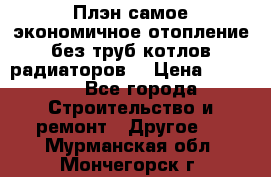 Плэн самое экономичное отопление без труб котлов радиаторов  › Цена ­ 1 150 - Все города Строительство и ремонт » Другое   . Мурманская обл.,Мончегорск г.